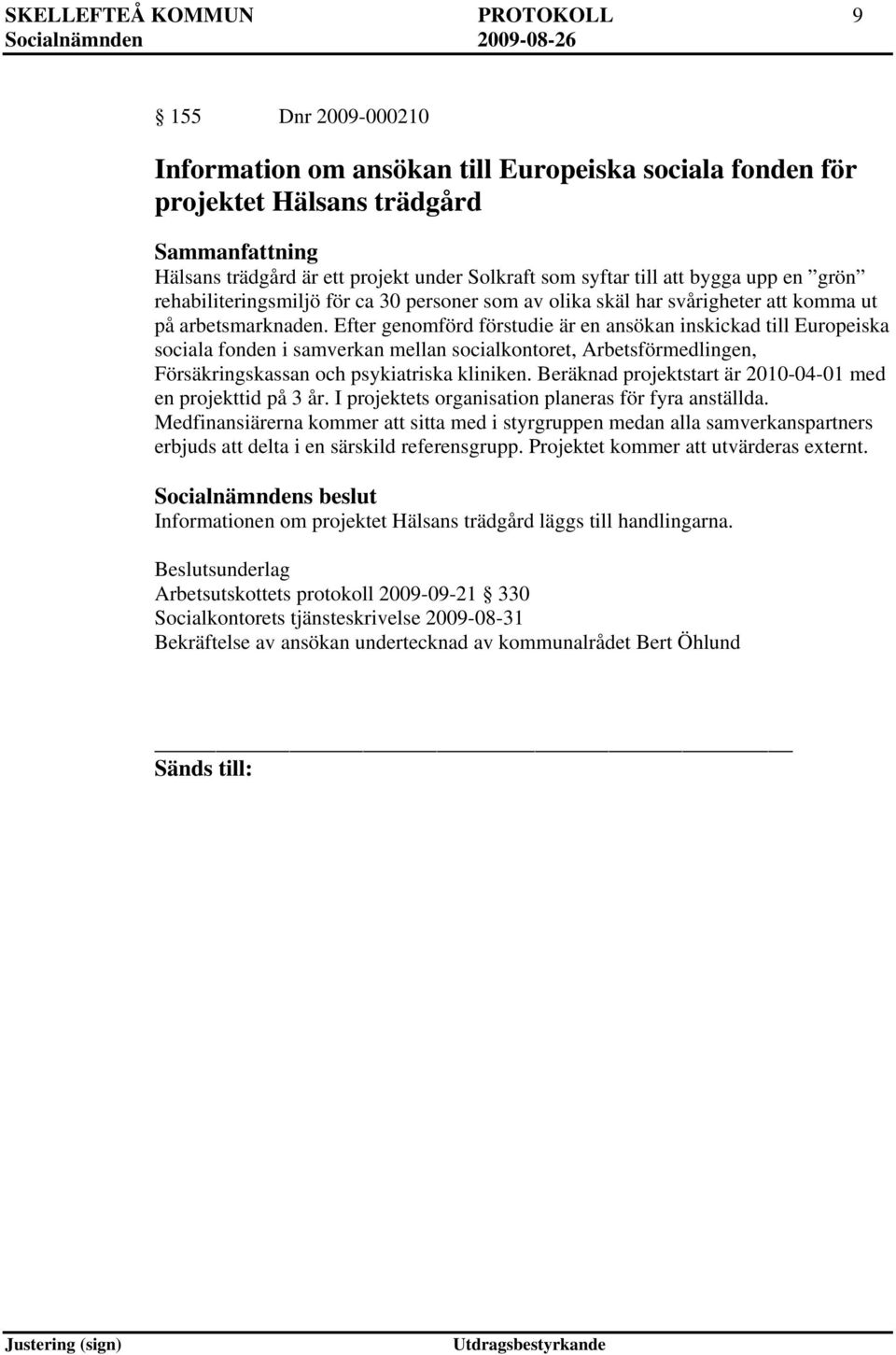 Efter genomförd förstudie är en ansökan inskickad till Europeiska sociala fonden i samverkan mellan socialkontoret, Arbetsförmedlingen, Försäkringskassan och psykiatriska kliniken.