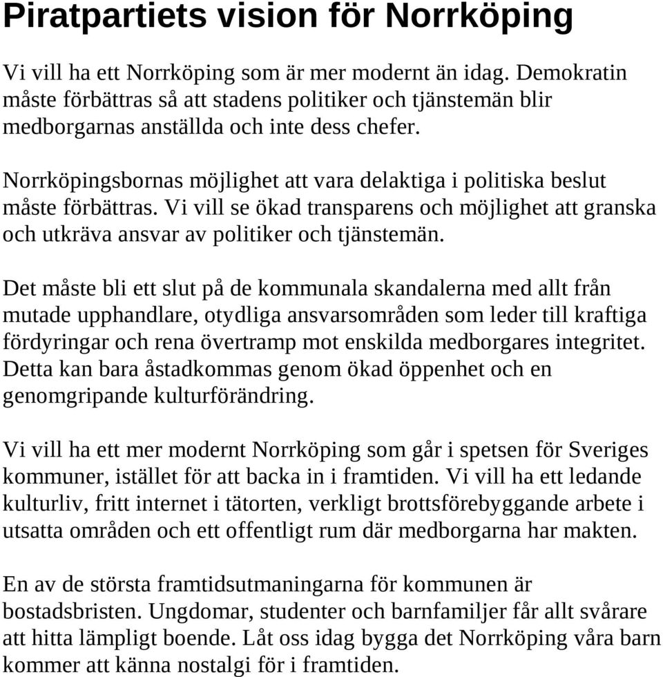 Norrköpingsbornas möjlighet att vara delaktiga i politiska beslut måste förbättras. Vi vill se ökad transparens och möjlighet att granska och utkräva ansvar av politiker och tjänstemän.