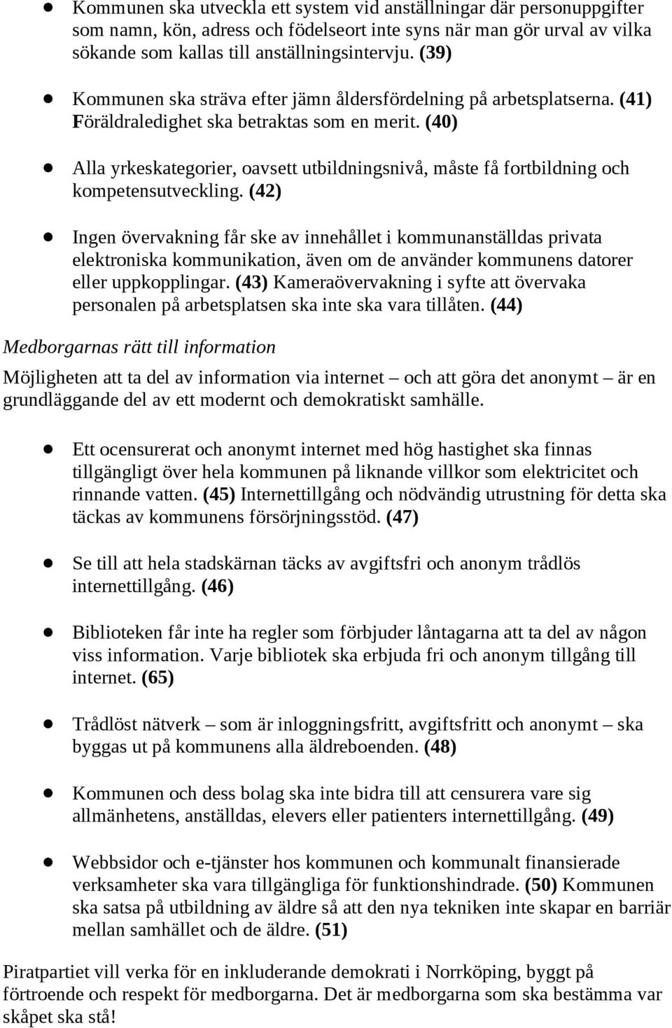 (40) Alla yrkeskategorier, oavsett utbildningsnivå, måste få fortbildning och kompetensutveckling.