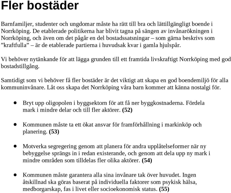 huvudsak kvar i gamla hjulspår. Vi behöver nytänkande för att lägga grunden till ett framtida livskraftigt Norrköping med god bostadstillgång.