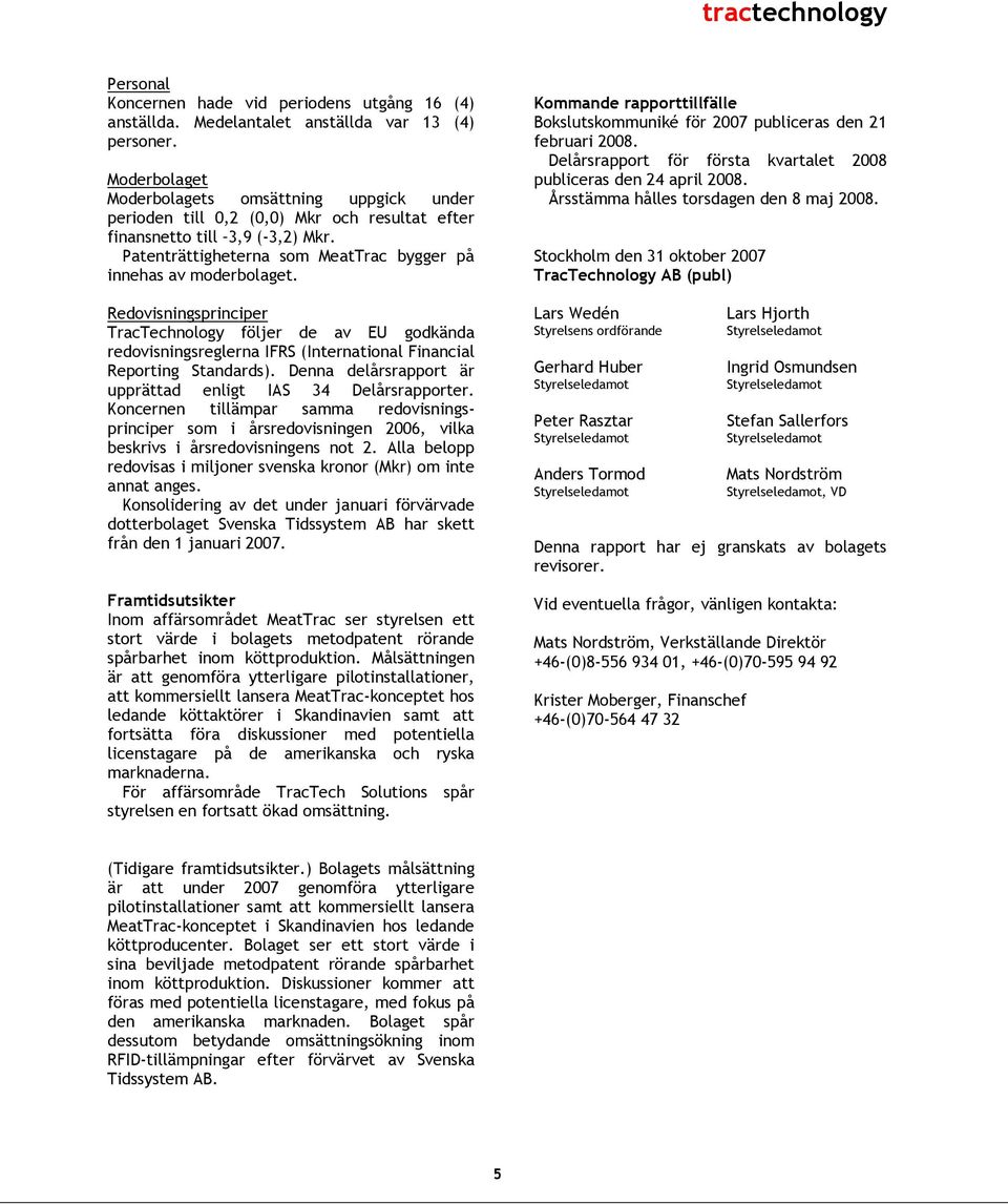 Redovisningsprinciper TracTechnology följer de av EU godkända redovisningsreglerna IFRS (International Financial Reporting Standards). Denna delårsrapport är upprättad enligt IAS 34 Delårsrapporter.