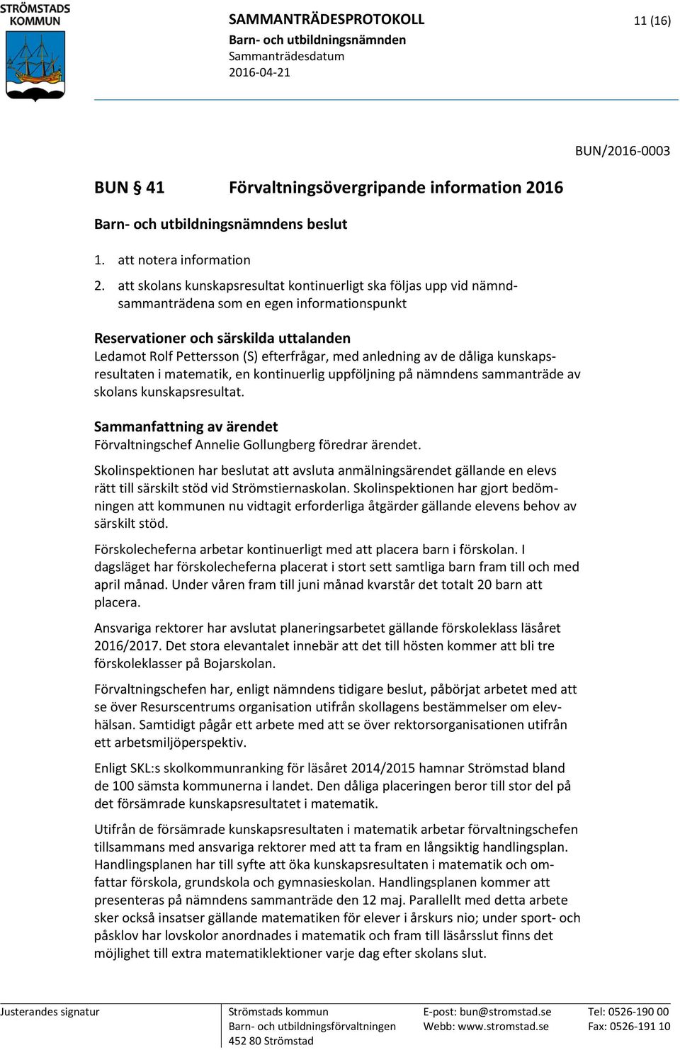 anledning av de dåliga kunskapsresultaten i matematik, en kontinuerlig uppföljning på nämndens sammanträde av skolans kunskapsresultat. Förvaltningschef Annelie Gollungberg föredrar ärendet.