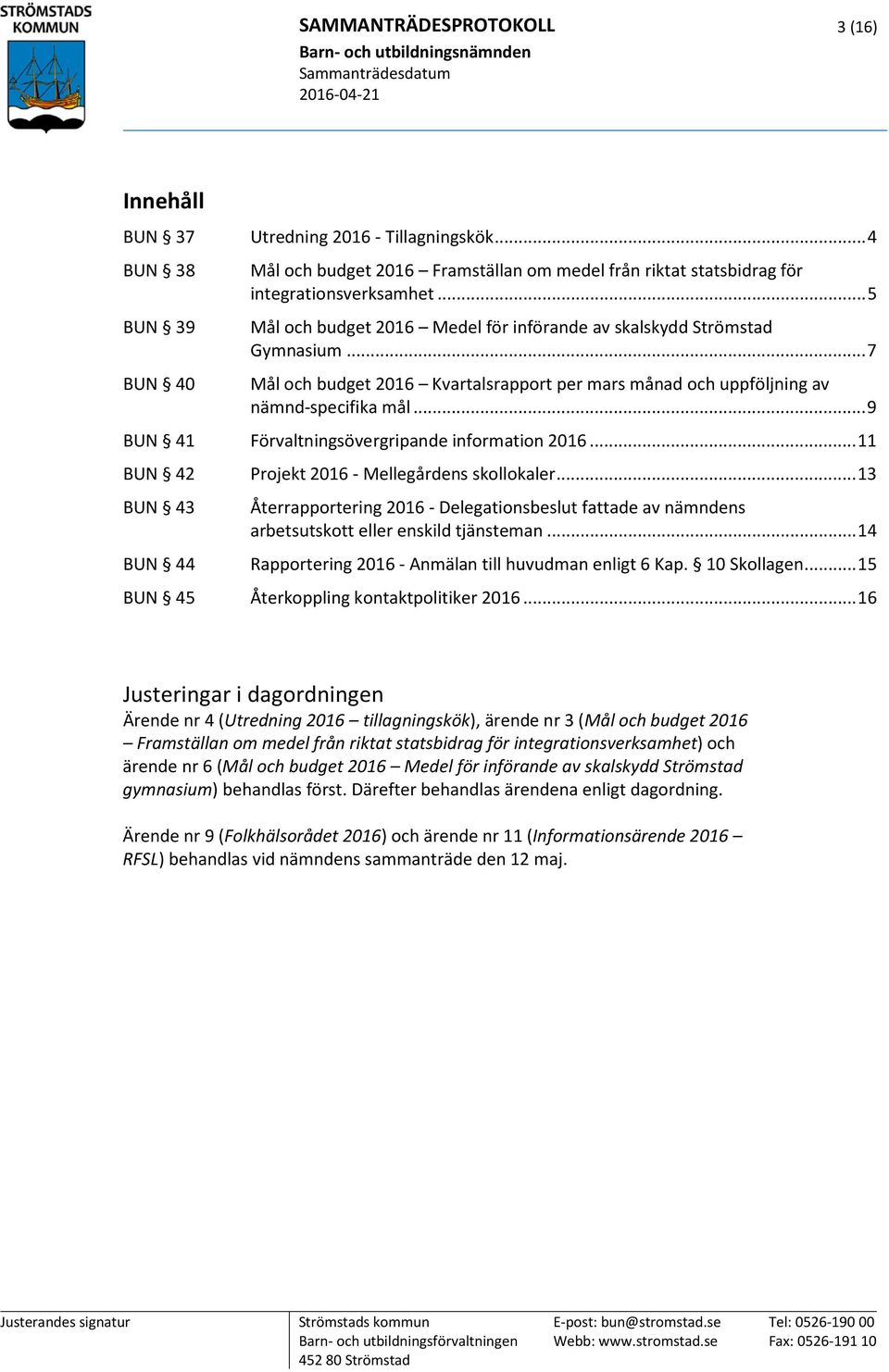 .. 9 BUN 41 Förvaltningsövergripande information 2016... 11 BUN 42 Projekt 2016 - Mellegårdens skollokaler.