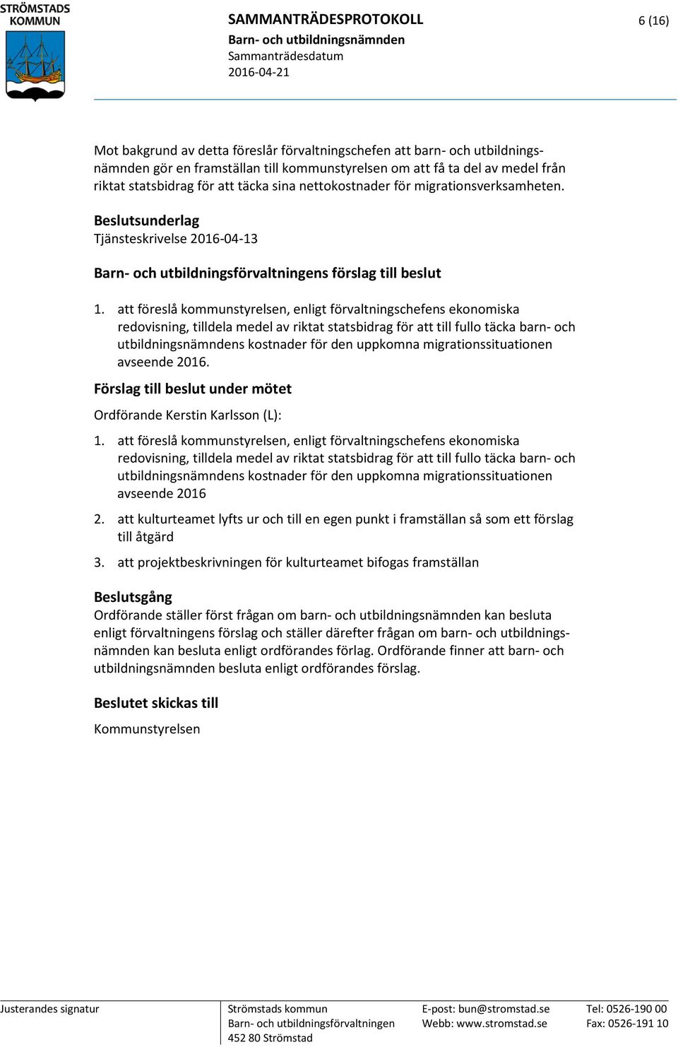 att föreslå kommunstyrelsen, enligt förvaltningschefens ekonomiska redovisning, tilldela medel av riktat statsbidrag för att till fullo täcka barn- och utbildningsnämndens kostnader för den uppkomna