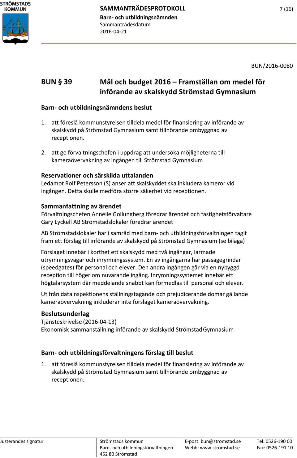 att ge förvaltningschefen i uppdrag att undersöka möjligheterna till kameraövervakning av ingången till Strömstad Gymnasium Reservationer och särskilda uttalanden Ledamot Rolf Petersson (S) anser att