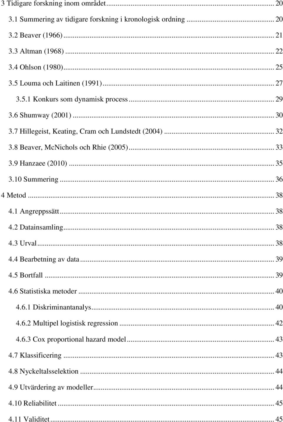 .. 33 3.9 Hanzaee (2010)... 35 3.10 Summering... 36 4 Metod... 38 4.1 Angreppssätt... 38 4.2 Datainsamling... 38 4.3 Urval... 38 4.4 Bearbetning av data... 39 4.5 Bortfall... 39 4.6 Statistiska metoder.