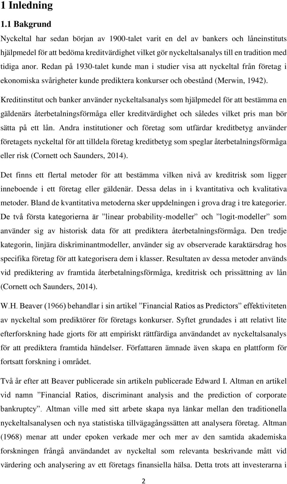 Redan på 1930-talet kunde man i studier visa att nyckeltal från företag i ekonomiska svårigheter kunde prediktera konkurser och obestånd (Merwin, 1942).