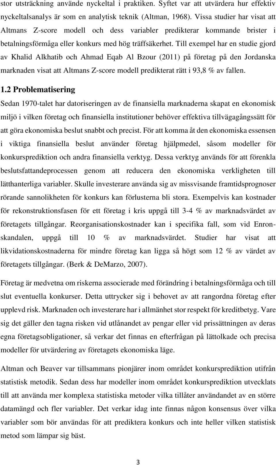 Till exempel har en studie gjord av Khalid Alkhatib och Ahmad Eqab Al Bzour (2011) på företag på den Jordanska marknaden visat att Altmans Z-score modell predikterat rätt i 93,8 % av fallen. 1.
