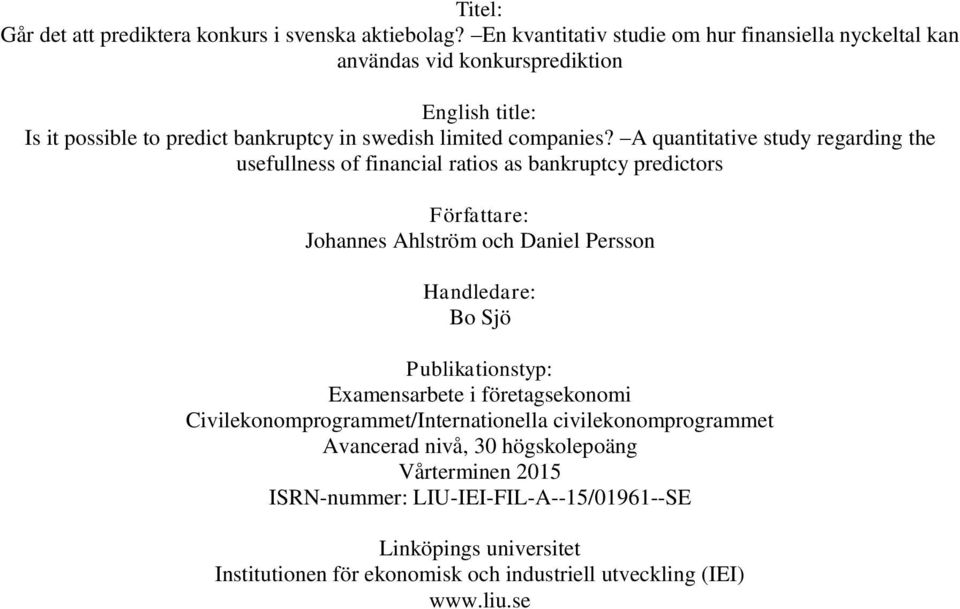 A quantitative study regarding the usefullness of financial ratios as bankruptcy predictors Författare: Johannes Ahlström och Daniel Persson Handledare: Bo Sjö