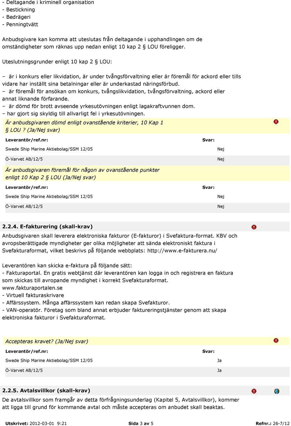 Uteslutningsgrunder enligt 10 kap 2 LOU: är i konkurs eller likvidation, är under tvångsförvaltning eller är föremål för ackord eller tills vidare har inställt sina betalningar eller är underkastad