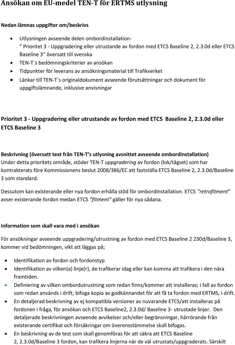 0d eller ETCS Baseline 3 översatt till svenska TEN-T s bedömningskriterier av ansökan Tidpunkter för leverans av ansökningsmaterial till Trafikverket Länkar till TEN-T s originaldokument avseende