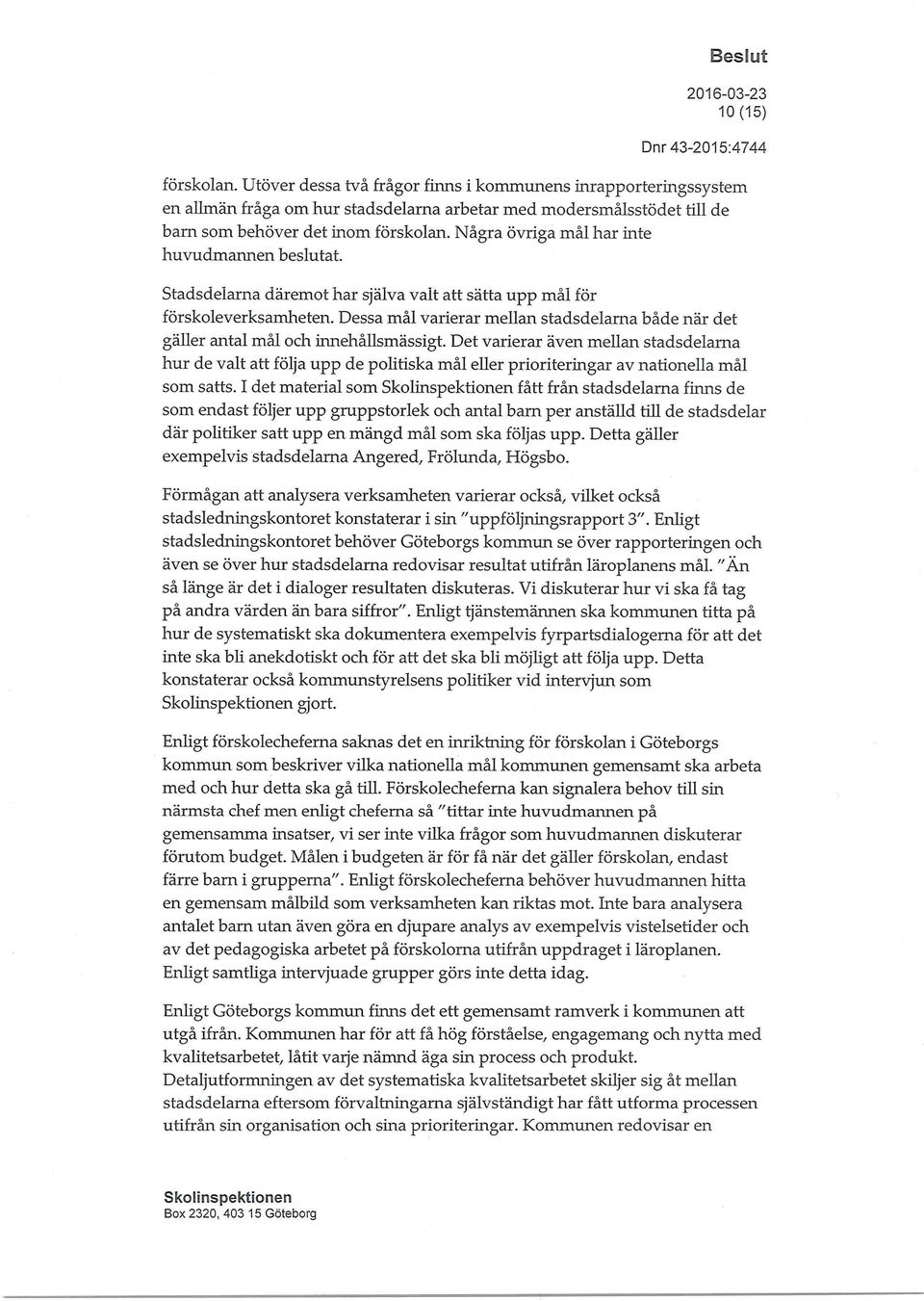 Dessa mål varierar mellan stadsdelarna både när det gäller antal mål och innehållsmässigt.
