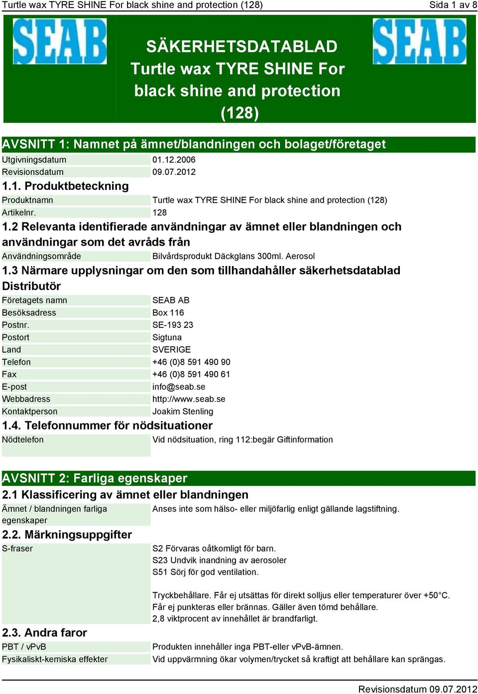 2 Relevanta identifierade användningar av ämnet eller blandningen och användningar som det avråds från Användningsområde Bilvårdsprodukt Däckglans 300ml. Aerosol 1.