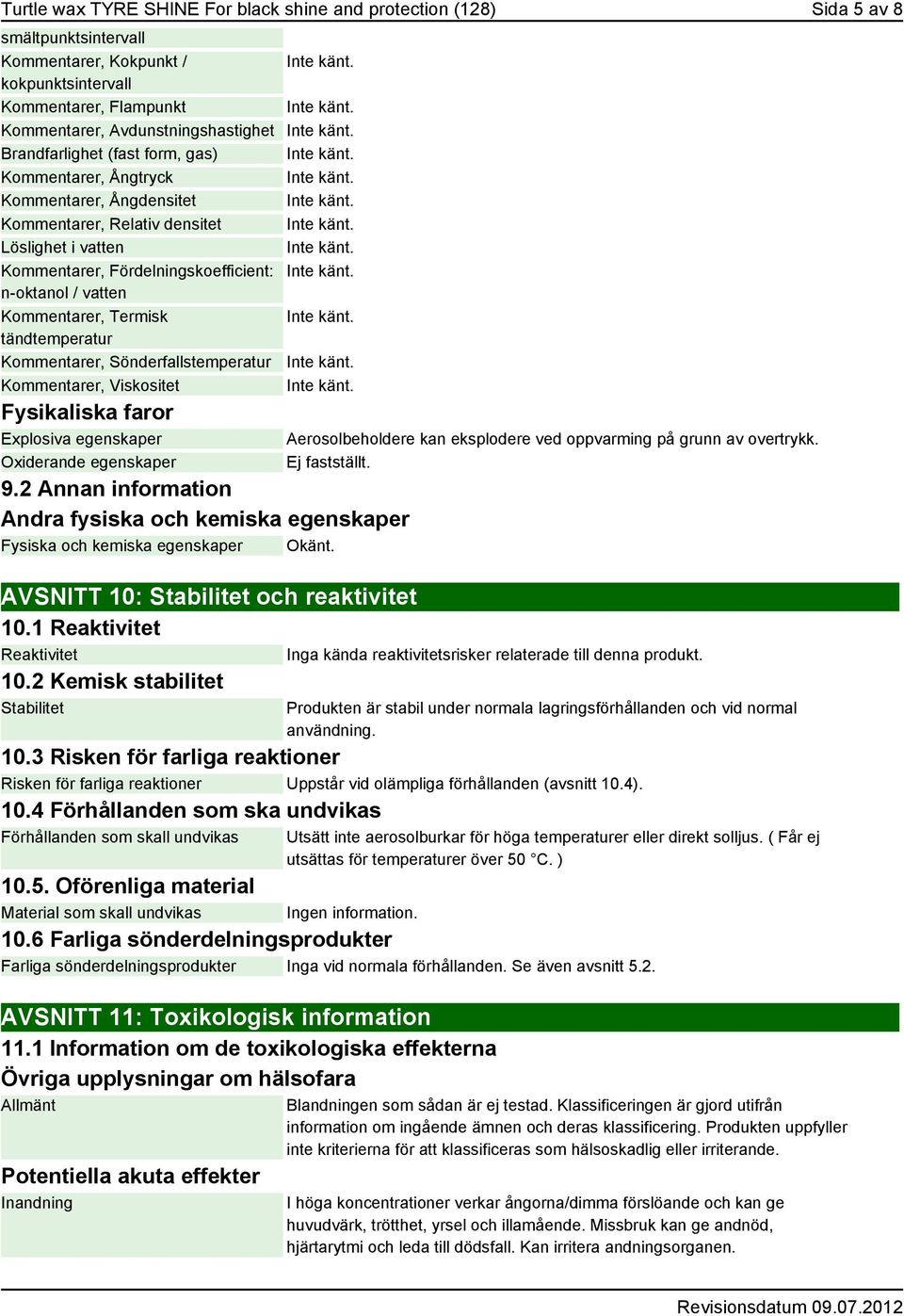 Termisk tändtemperatur Kommentarer, Sönderfallstemperatur Kommentarer, Viskositet Fysikaliska faror Explosiva egenskaper Oxiderande egenskaper 9.