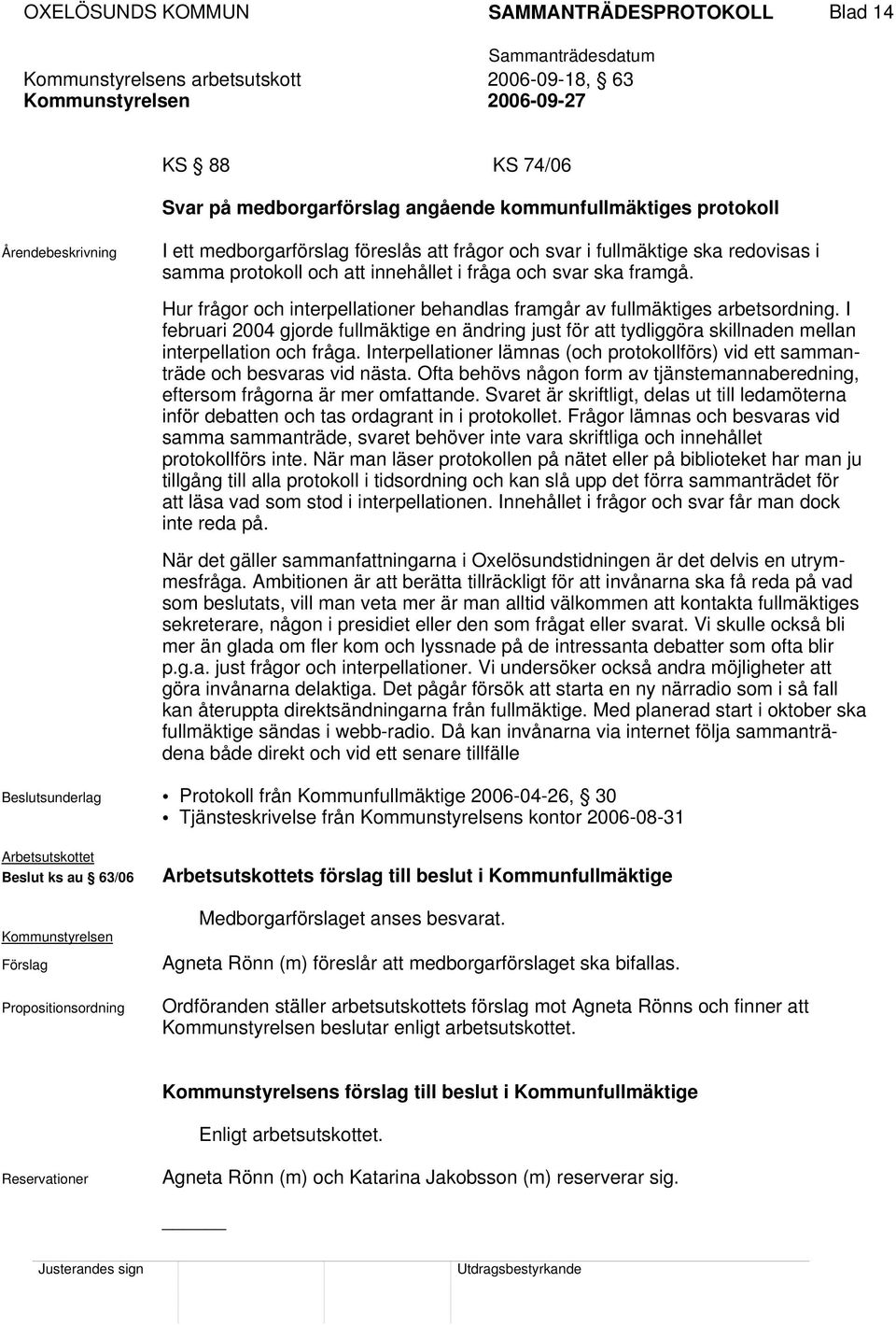 I februari 2004 gjorde fullmäktige en ändring just för att tydliggöra skillnaden mellan interpellation och fråga.