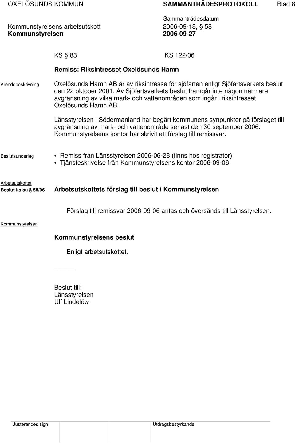 Länsstyrelsen i Södermanland har begärt kommunens synpunkter på förslaget till avgränsning av mark- och vattenområde senast den 30 september 2006. s kontor har skrivit ett förslag till remissvar.