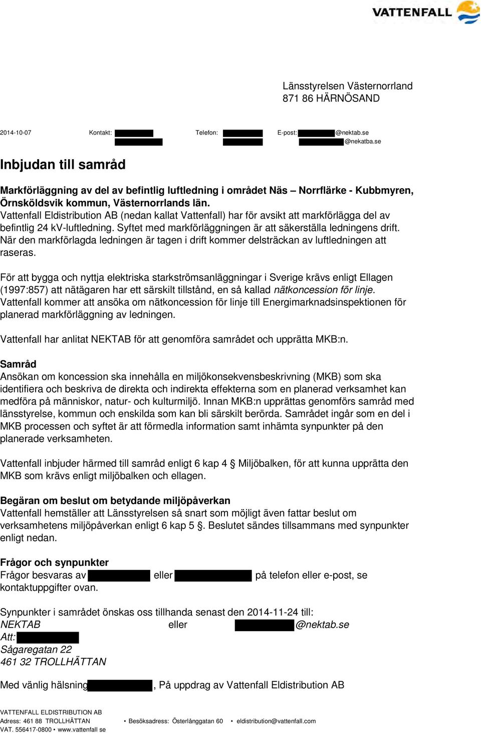 Vattenfall Eldistribution AB (nedan kallat Vattenfall) har för avsikt att markförlägga del av befintlig 24 kv-luftledning. Syftet med markförläggningen är att säkerställa ledningens drift.