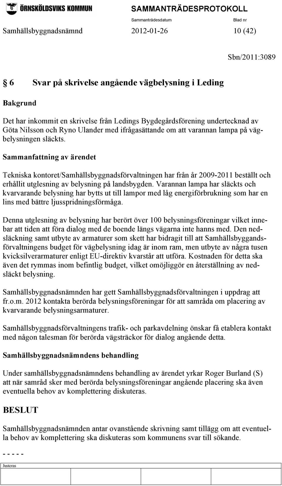 Sammanfattning av ärendet Tekniska kontoret/samhällsbyggnadsförvaltningen har från år 2009-2011 beställt och erhållit utglesning av belysning på landsbygden.