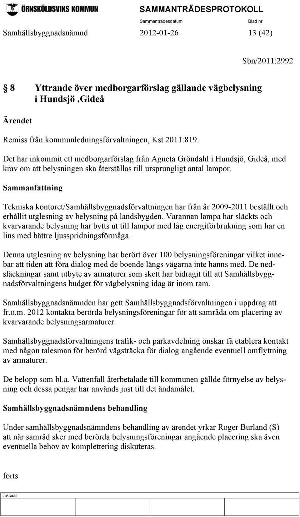 Sammanfattning Tekniska kontoret/samhällsbyggnadsförvaltningen har från år 2009-2011 beställt och erhållit utglesning av belysning på landsbygden.