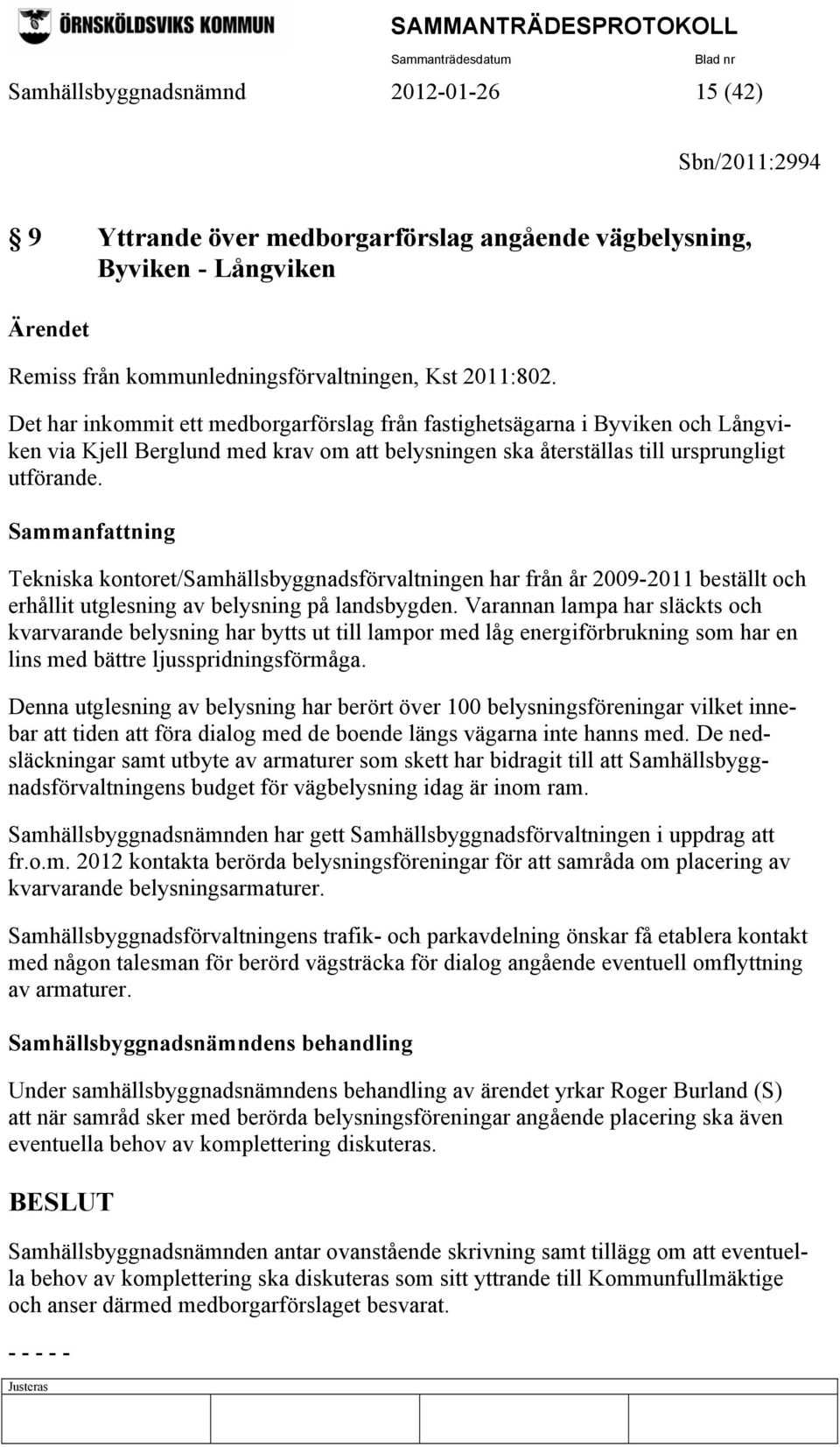 Sammanfattning Tekniska kontoret/samhällsbyggnadsförvaltningen har från år 2009-2011 beställt och erhållit utglesning av belysning på landsbygden.