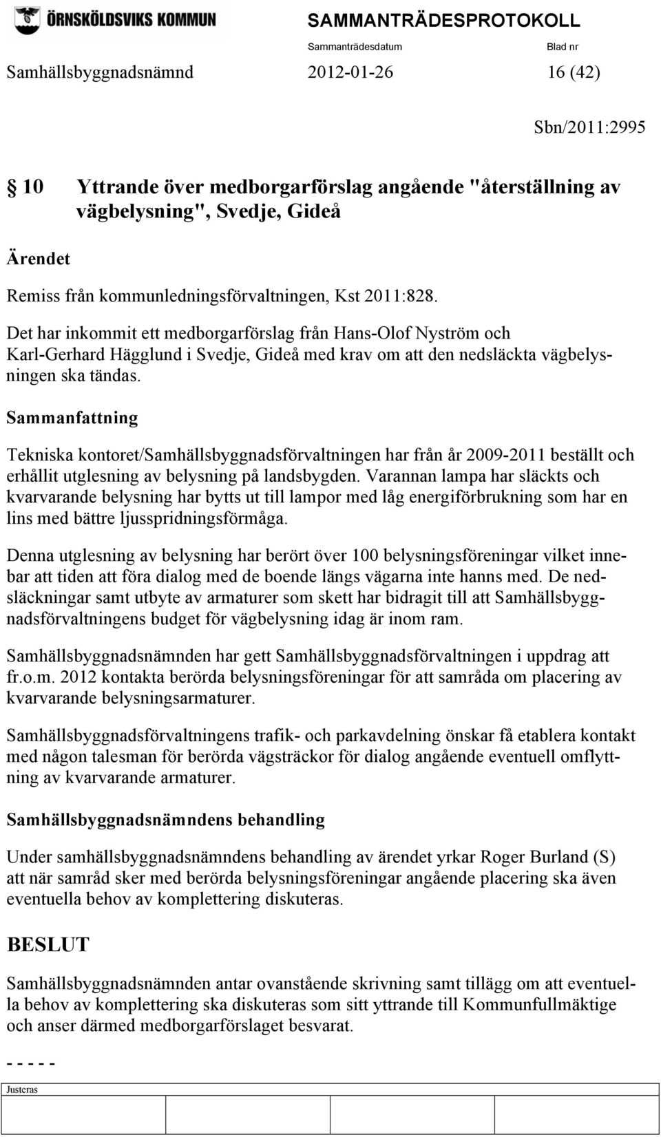 Sammanfattning Tekniska kontoret/samhällsbyggnadsförvaltningen har från år 2009-2011 beställt och erhållit utglesning av belysning på landsbygden.