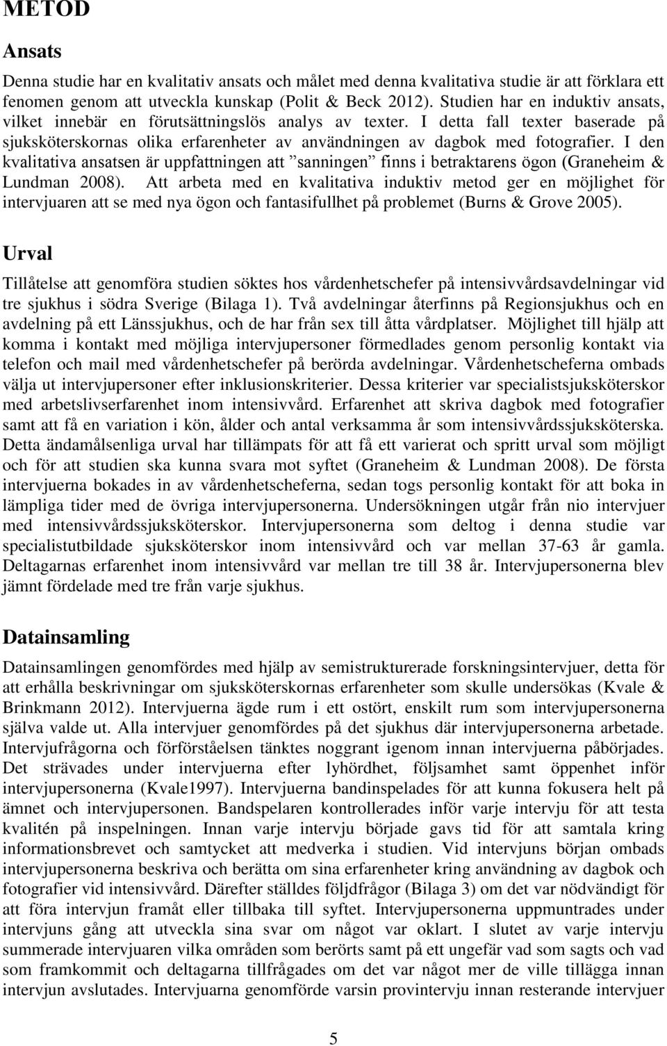 I den kvalitativa ansatsen är uppfattningen att sanningen finns i betraktarens ögon (Graneheim & Lundman 2008).