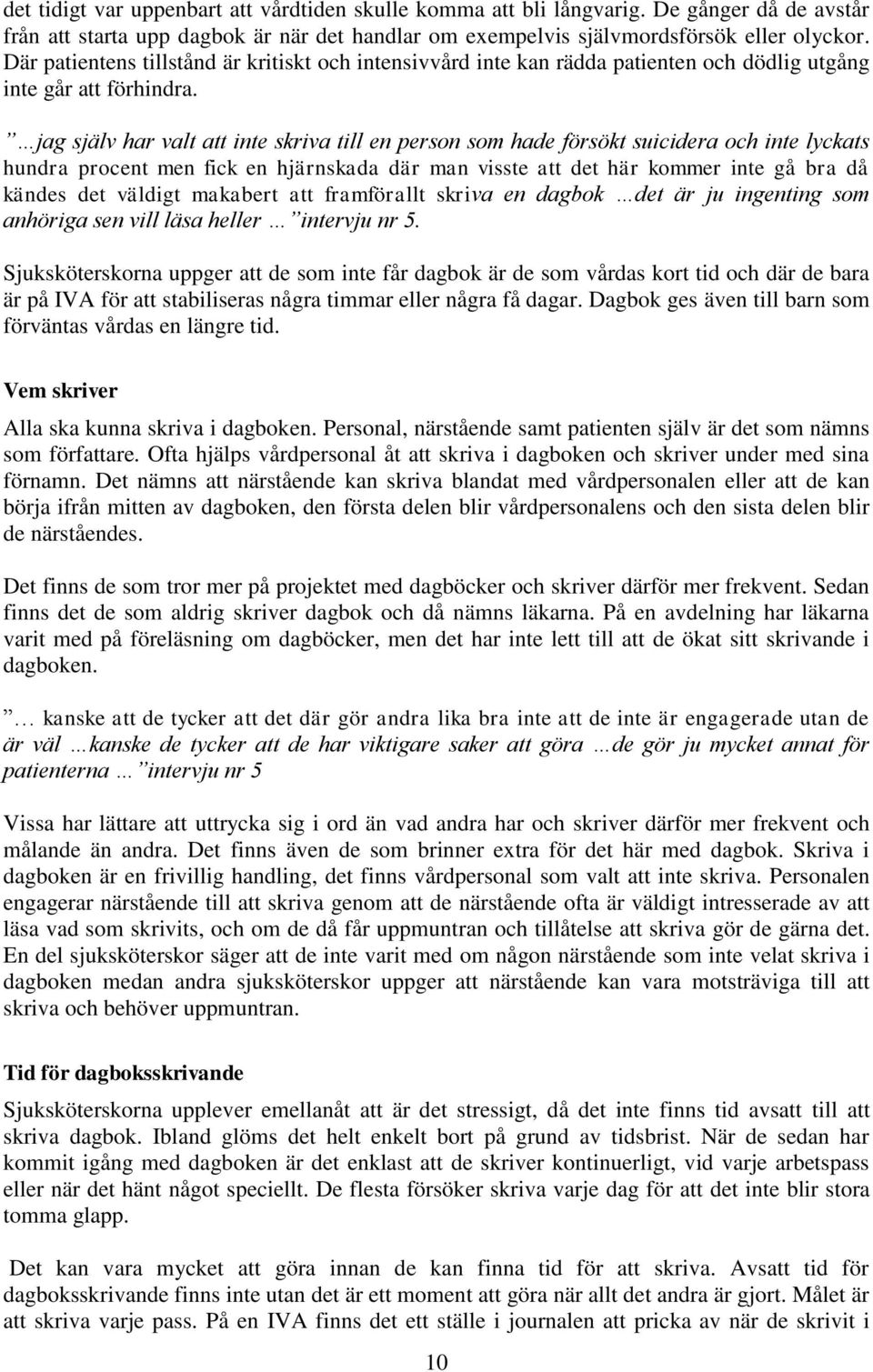 jag själv har valt att inte skriva till en person som hade försökt suicidera och inte lyckats hundra procent men fick en hjärnskada där man visste att det här kommer inte gå bra då kändes det väldigt