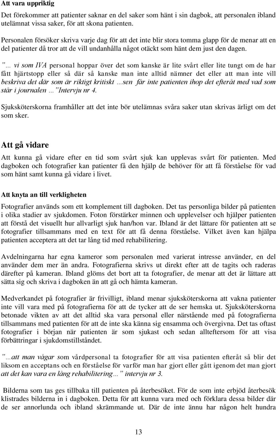 vi som IVA personal hoppar över det som kanske är lite svårt eller lite tungt om de har fått hjärtstopp eller så där så kanske man inte alltid nämner det eller att man inte vill beskriva det där som