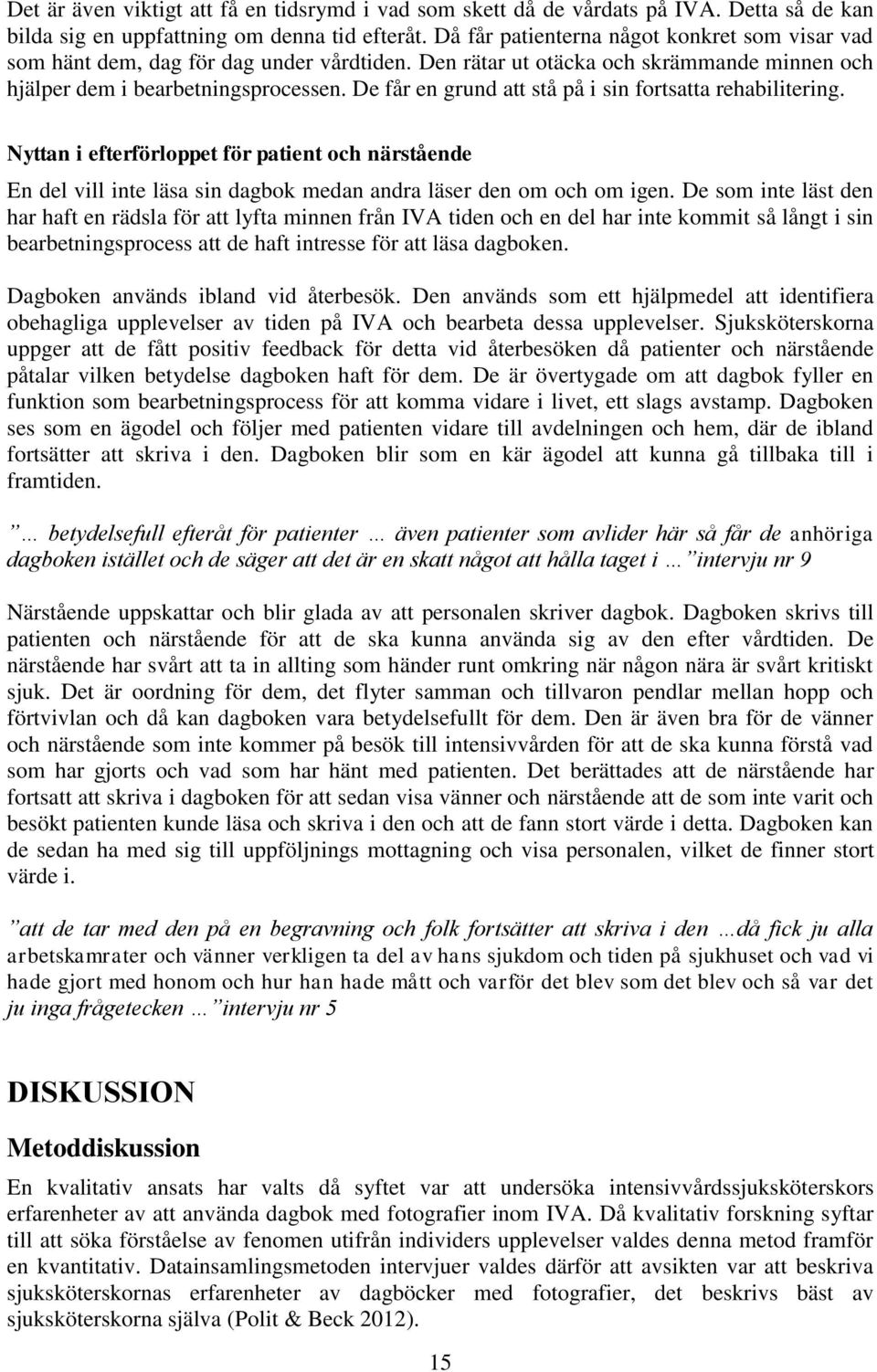 De får en grund att stå på i sin fortsatta rehabilitering. Nyttan i efterförloppet för patient och närstående En del vill inte läsa sin dagbok medan andra läser den om och om igen.