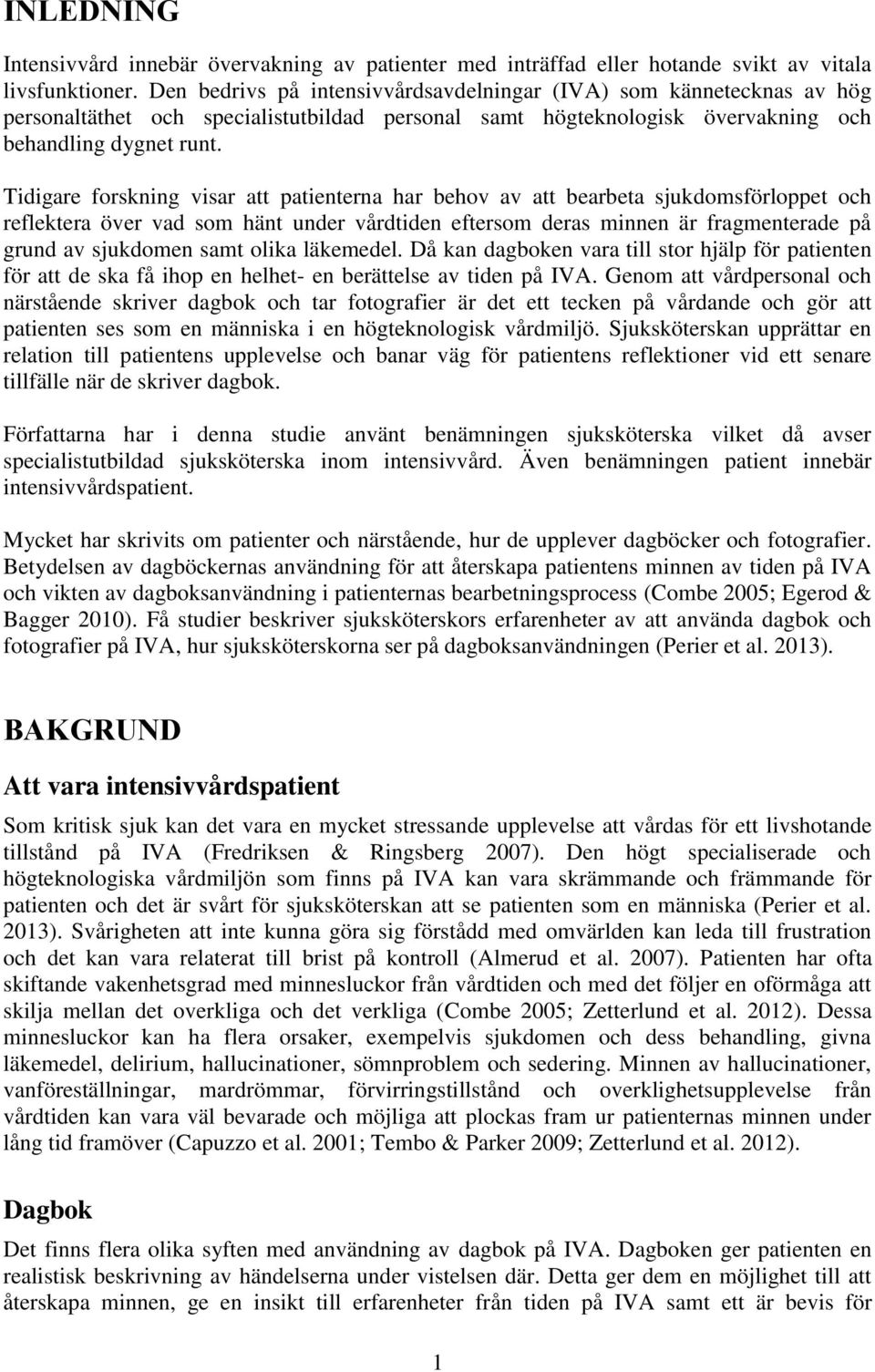 Tidigare forskning visar att patienterna har behov av att bearbeta sjukdomsförloppet och reflektera över vad som hänt under vårdtiden eftersom deras minnen är fragmenterade på grund av sjukdomen samt