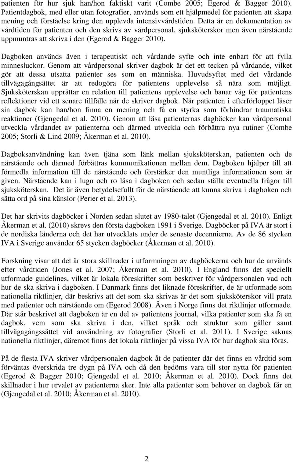 Detta är en dokumentation av vårdtiden för patienten och den skrivs av vårdpersonal, sjuksköterskor men även närstående uppmuntras att skriva i den (Egerod & Bagger 2010).