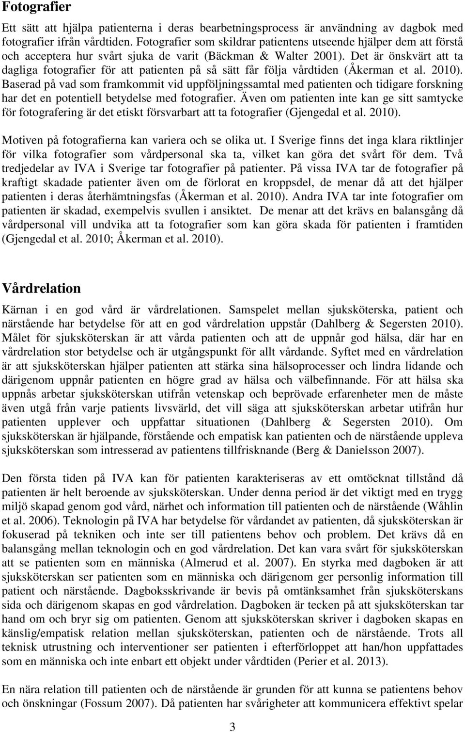 Det är önskvärt att ta dagliga fotografier för att patienten på så sätt får följa vårdtiden (Åkerman et al. 2010).