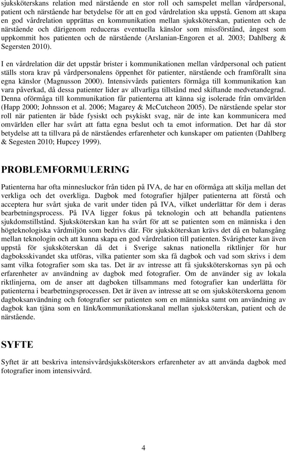 patienten och de närstående (Arslanian-Engoren et al. 2003; Dahlberg & Segersten 2010).