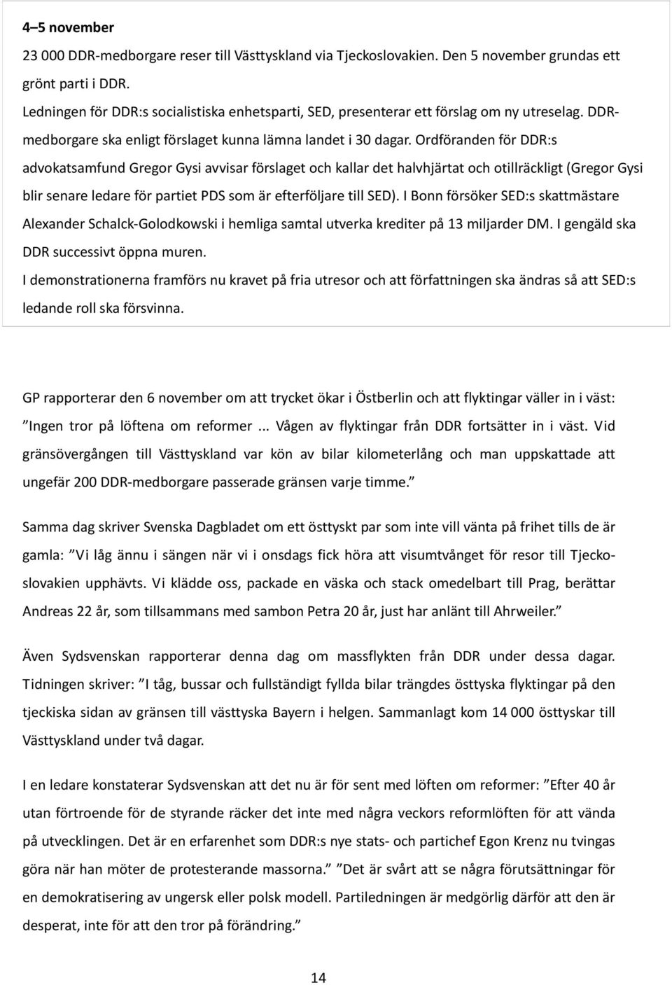 Ordföranden för DDR:s advokatsamfund Gregor Gysi avvisar förslaget och kallar det halvhjärtat och otillräckligt (Gregor Gysi blir senare ledare för partiet PDS som är efterföljare till SED).