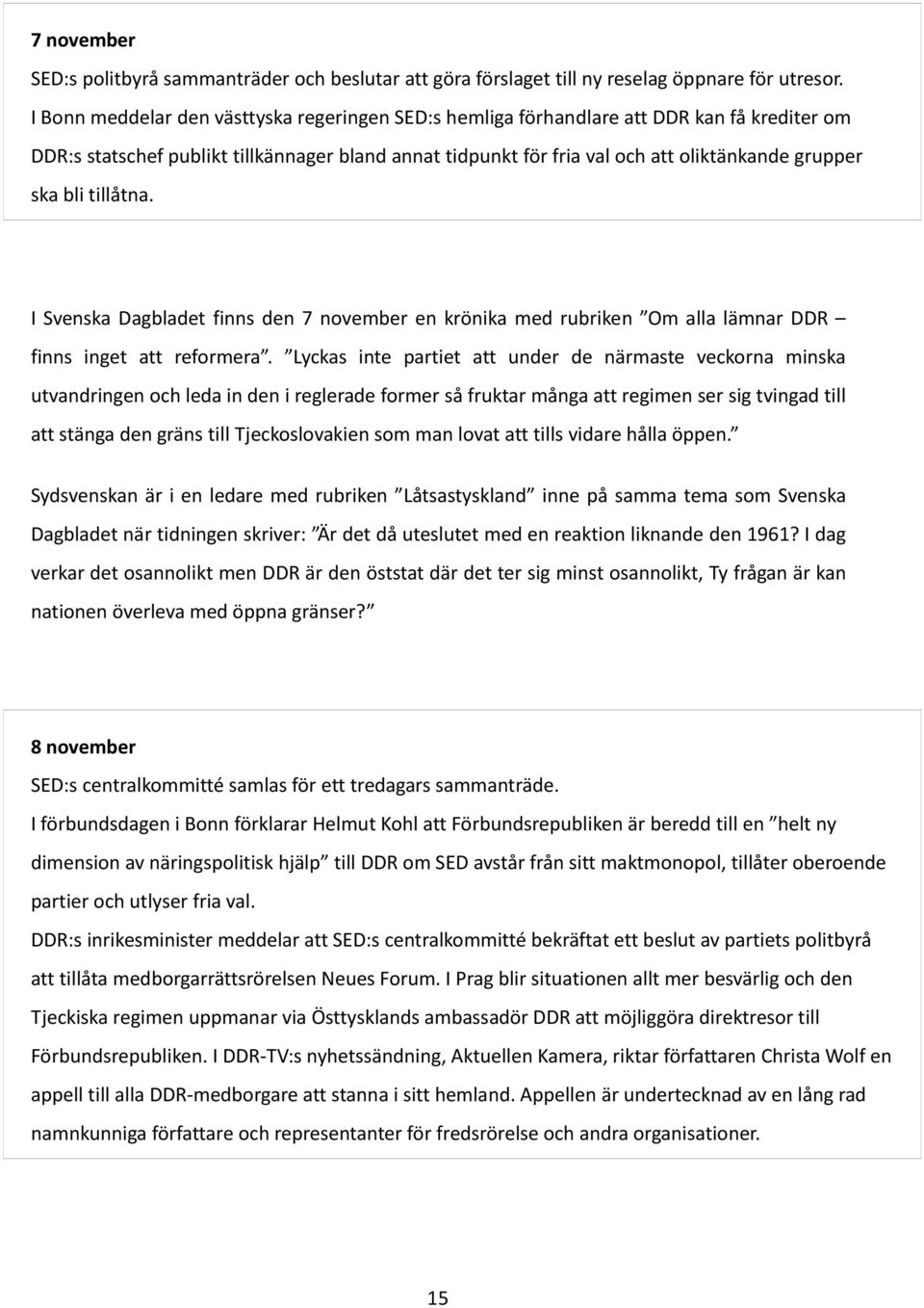 bli tillåtna. I Svenska Dagbladet finns den 7 november en krönika med rubriken Om alla lämnar DDR finns inget att reformera.