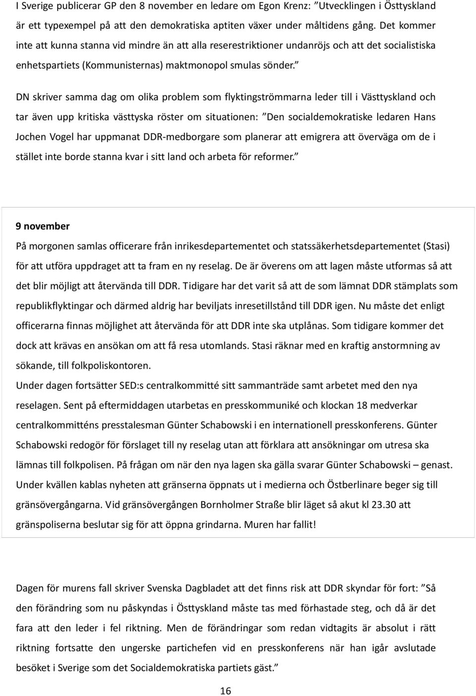 DN skriver samma dag om olika problem som flyktingströmmarna leder till i Västtyskland och tar även upp kritiska västtyska röster om situationen: Den socialdemokratiske ledaren Hans Jochen Vogel har