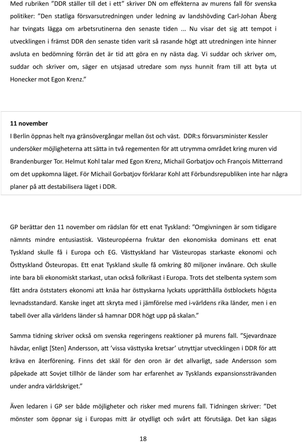 .. Nu visar det sig att tempot i utvecklingen i främst DDR den senaste tiden varit så rasande högt att utredningen inte hinner avsluta en bedömning förrän det är tid att göra en ny nästa dag.