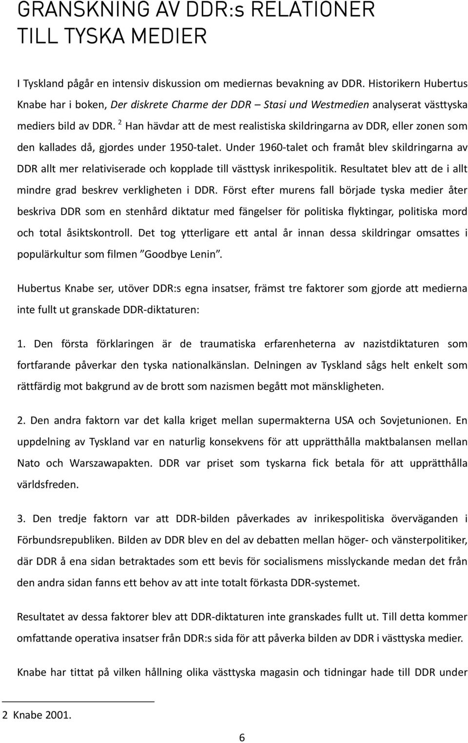 2 Han hävdar att de mest realistiska skildringarna av DDR, eller zonen som den kallades då, gjordes under 1950 talet.