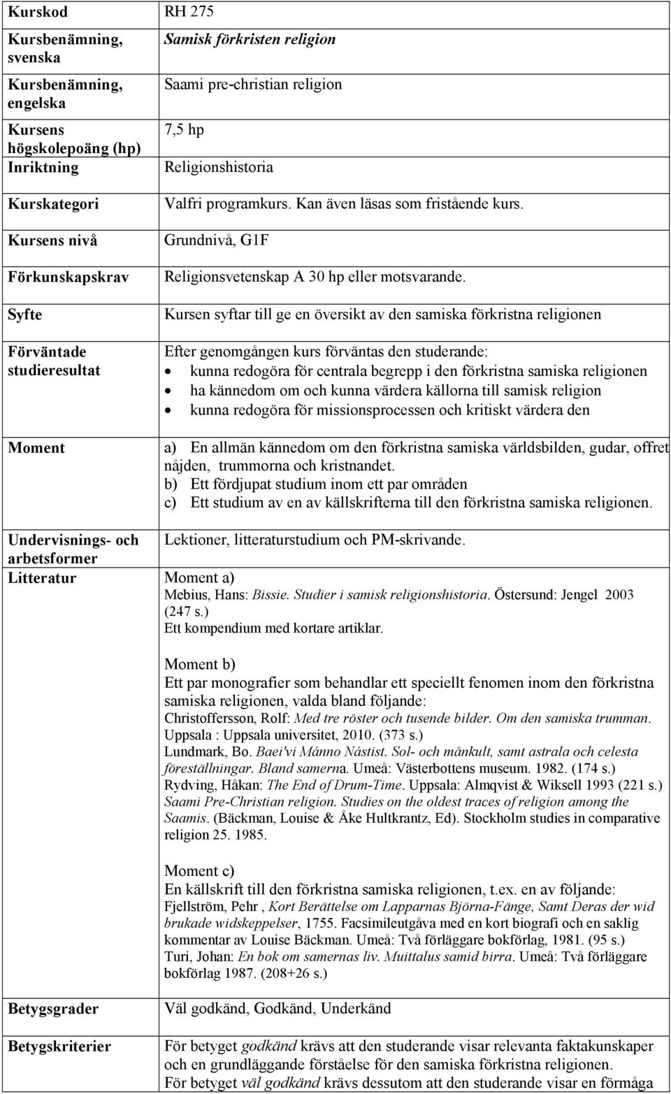 kännedom om och kunna värdera källorna till samisk religion kunna redogöra för missionsprocessen och kritiskt värdera den Moment a) En allmän kännedom om den förkristna samiska världsbilden, gudar,