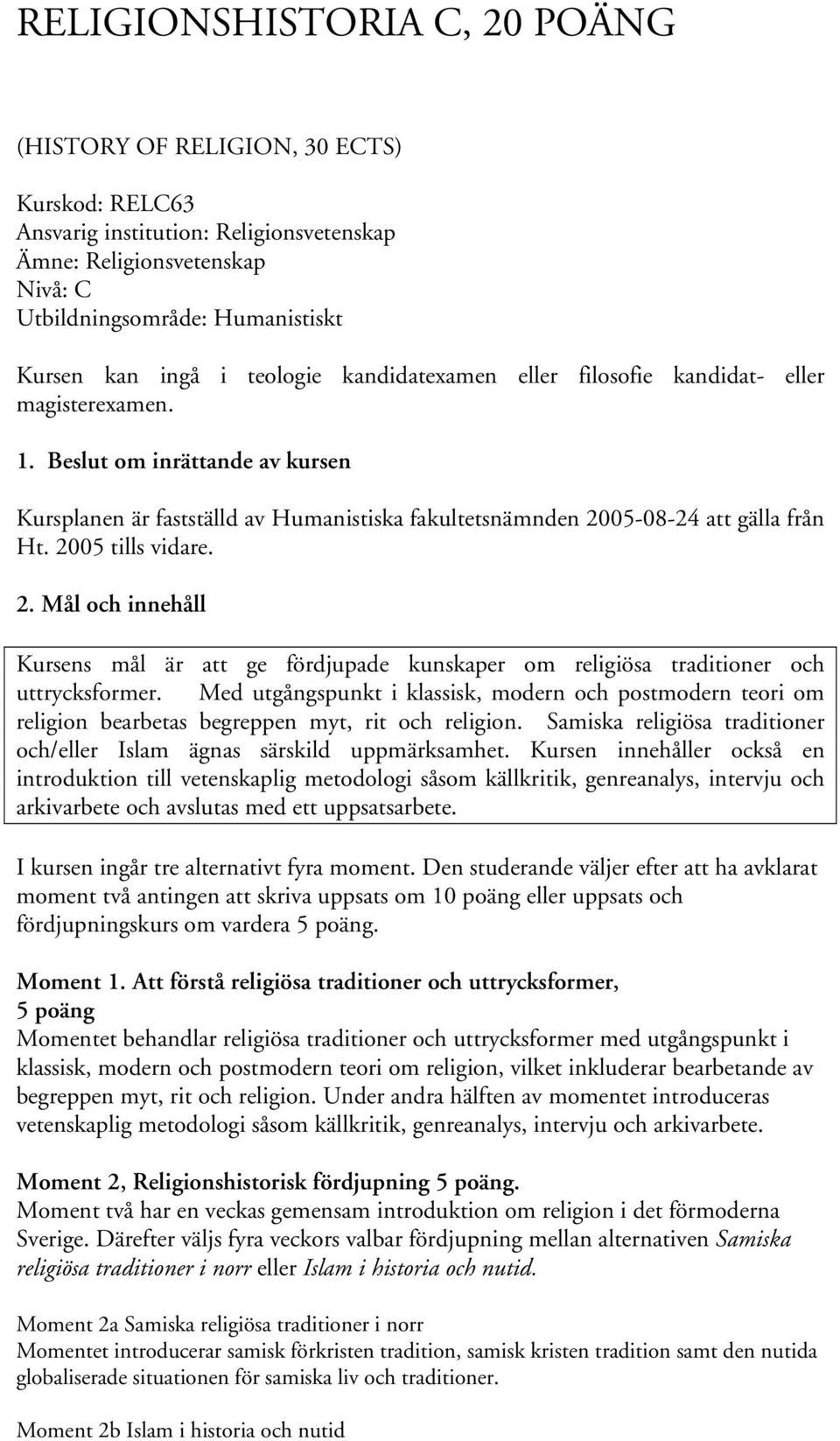 2005 tills vidare. 2. Mål och innehåll Kursens mål är att ge fördjupade kunskaper om religiösa traditioner och uttrycksformer.