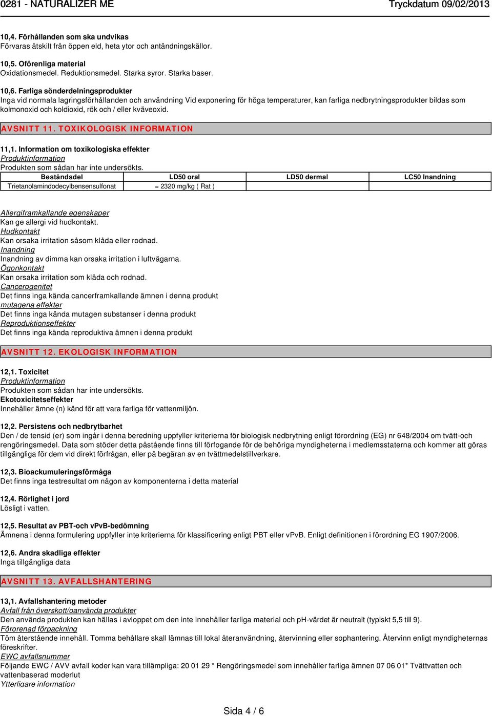 och / eller kväveoxid. AVSNITT 11. TOXIKOLOGISK INFORMATION 11,1. Information om toxikologiska effekter Produktinformation Produkten som sådan har inte undersökts.