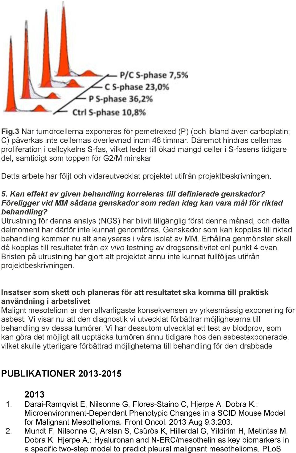 vidareutvecklat projektet utifrån projektbeskrivningen. 5. Kan effekt av given behandling korreleras till definierade genskador?