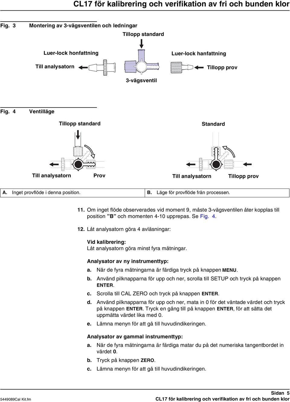 Om inget flöde observerades vid moment 9, måste 3-vägsventilen åter kopplas till position B och momenten 4-10 upprepas. Se Fig. 4. 12.