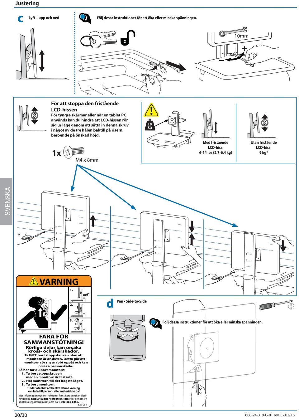 aktill på risern, eroende på önskad höjd. M4 x 8mm Med fristående LCD-hiss: 6-14 ls (2.7-6.4 kg) Utan fristående LCD-hiss: 9 kg* VARNING 1. 2. d Pan - Side-to-Side 3.