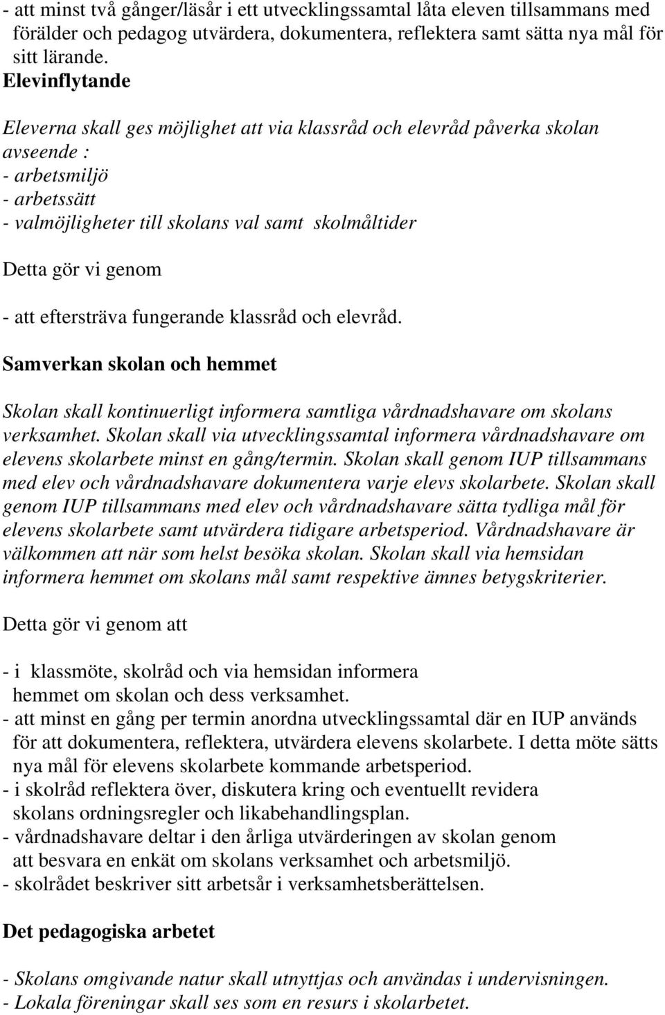 att eftersträva fungerande klassråd och elevråd. Samverkan skolan och hemmet Skolan skall kontinuerligt informera samtliga vårdnadshavare om skolans verksamhet.