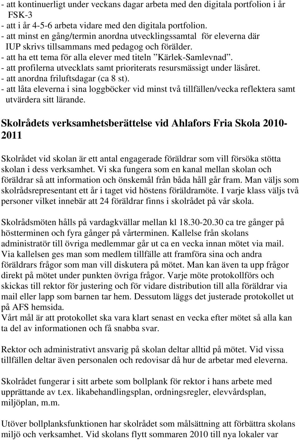 - att profilerna utvecklats samt prioriterats resursmässigt under läsåret. - att anordna friluftsdagar (ca 8 st).