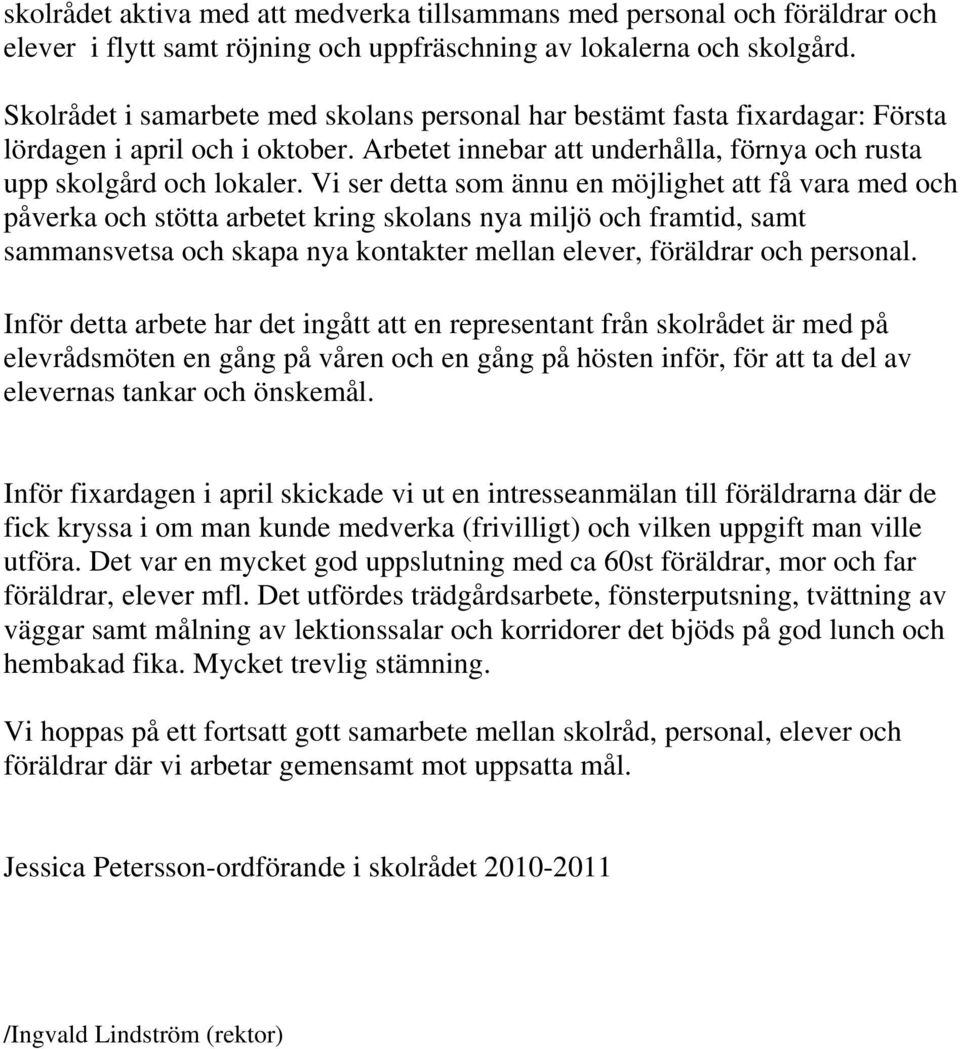 Vi ser detta som ännu en möjlighet att få vara med och påverka och stötta arbetet kring skolans nya miljö och framtid, samt sammansvetsa och skapa nya kontakter mellan elever, föräldrar och personal.