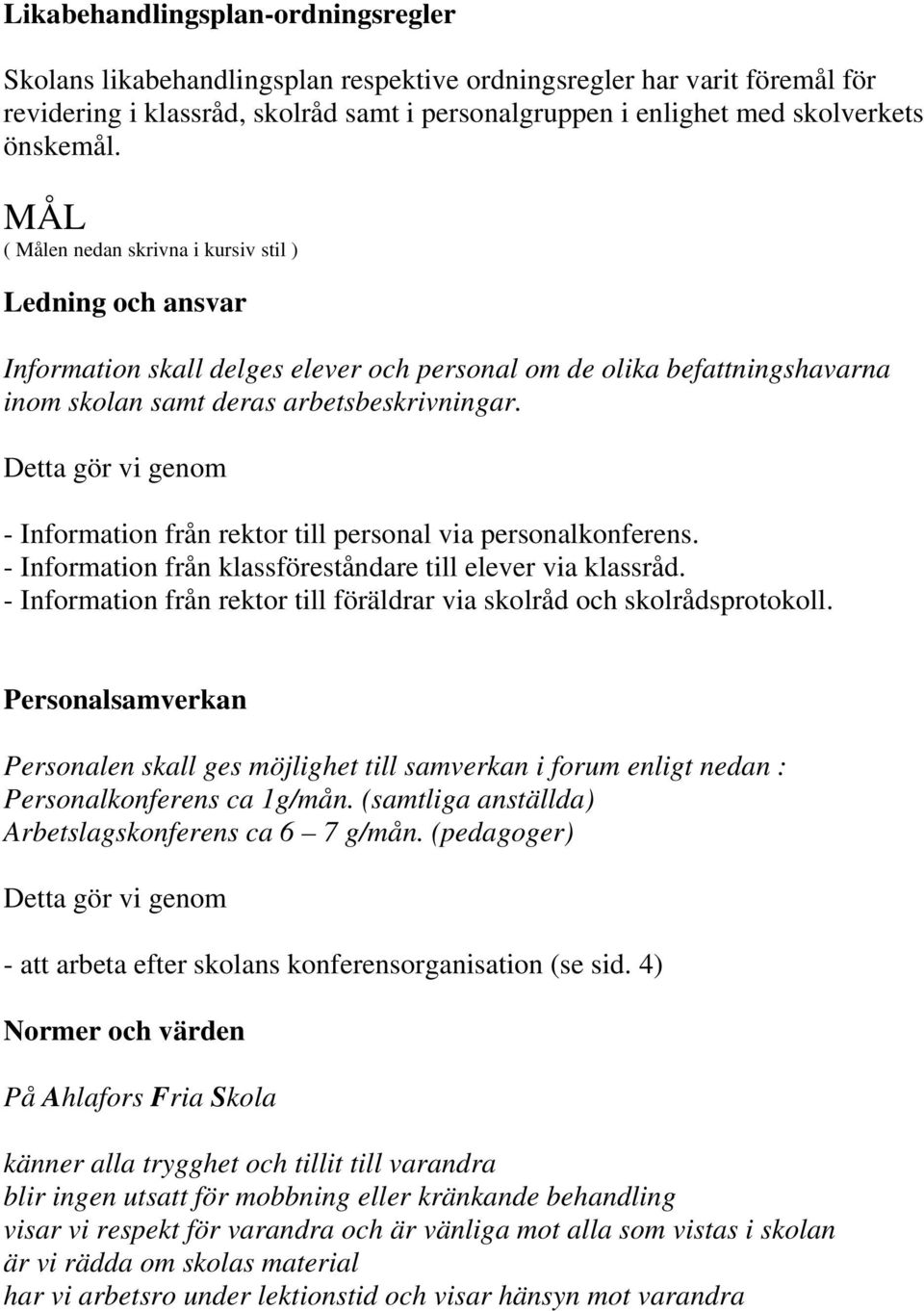 Detta gör vi genom - Information från rektor till personal via personalkonferens. - Information från klassföreståndare till elever via klassråd.