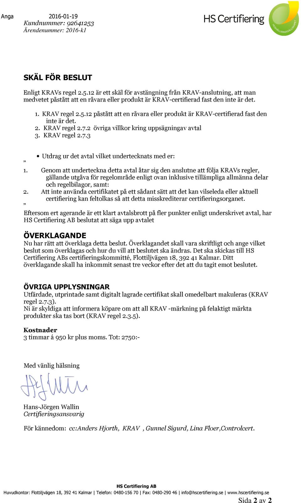 12 påstått att en råvara eller produkt är KRAV-certifierad fast den inte är det. 2. KRAV regel 2.7.2 övriga villkor kring uppsägningav avtal 3. KRAV regel 2.7.3 Utdrag ur det avtal vilket undertecknats med er: 1.