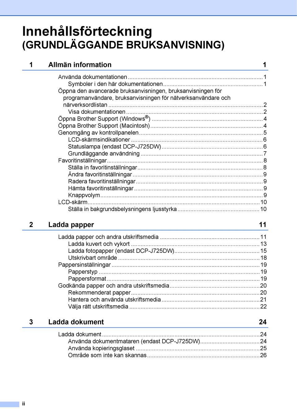 ..2 Öppna Brother Support (Windows )...4 Öppna Brother Support (Macintosh)...4 Genomgång av kontrollpanelen...5 LCD-skärmsindikationer...6 Statuslampa (endast DCP-J725DW)...6 Grundläggande användning.